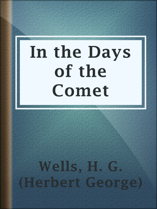 Title details for In the Days of the Comet by H. G. (Herbert George) Wells - Available